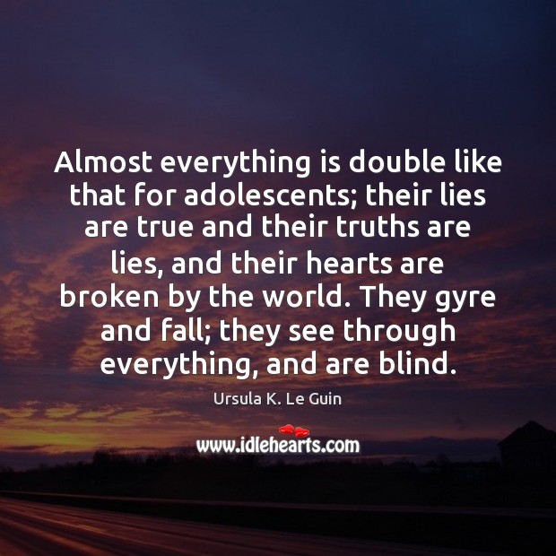 Almost everything is double like that for adolescents; their lies are true Ursula K. Le Guin Picture Quote