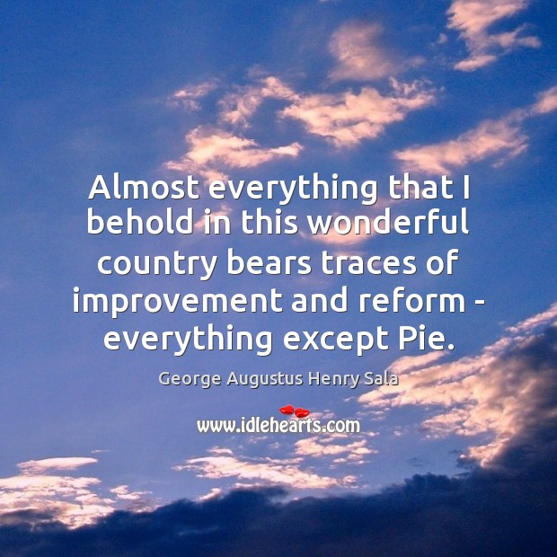 Almost everything that I behold in this wonderful country bears traces of George Augustus Henry Sala Picture Quote