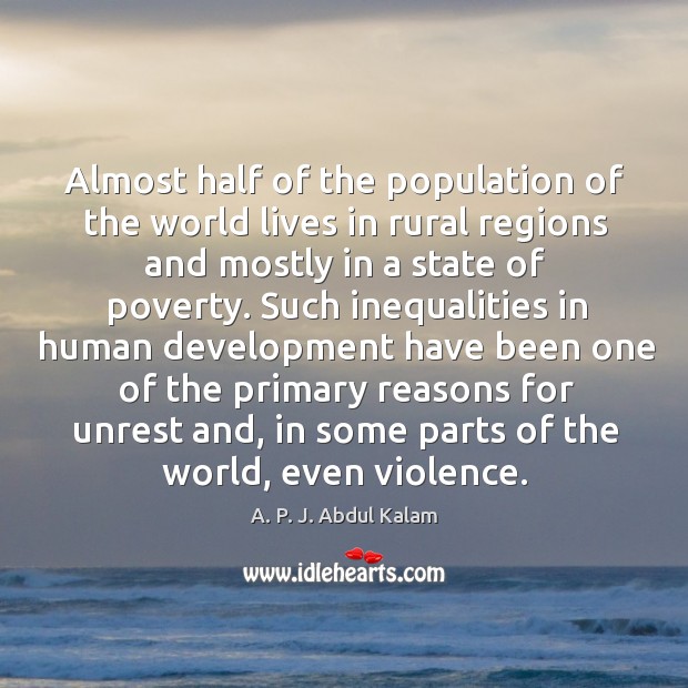 Almost half of the population of the world lives in rural regions and mostly in a state of poverty. A. P. J. Abdul Kalam Picture Quote