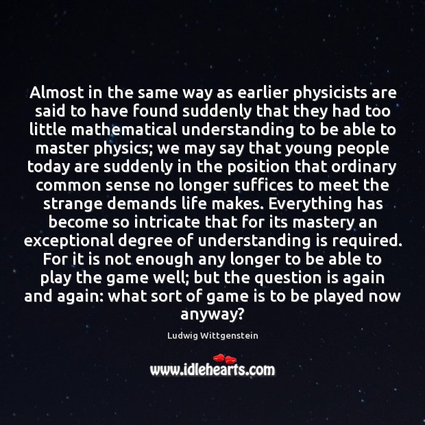 Almost in the same way as earlier physicists are said to have Ludwig Wittgenstein Picture Quote
