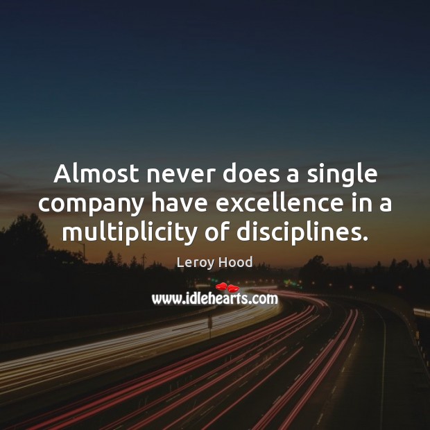 Almost never does a single company have excellence in a multiplicity of disciplines. Leroy Hood Picture Quote