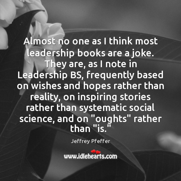 Almost no one as I think most leadership books are a joke. Jeffrey Pfeffer Picture Quote