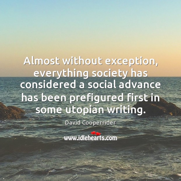 Almost without exception, everything society has considered a social advance has been David Cooperrider Picture Quote