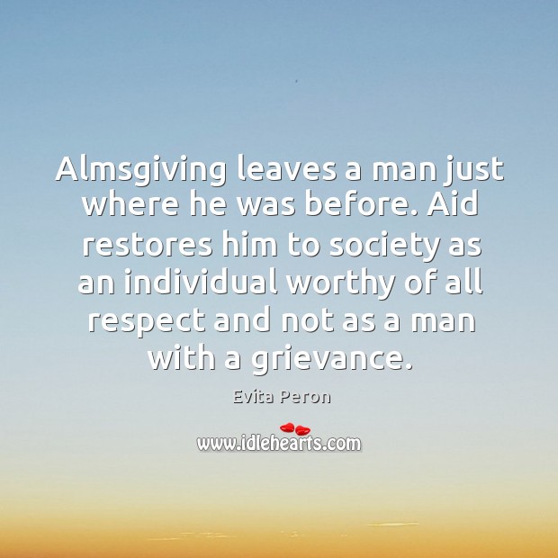 Almsgiving leaves a man just where he was before. Aid restores him Evita Peron Picture Quote