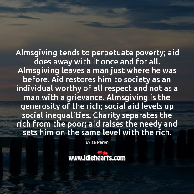 Almsgiving tends to perpetuate poverty; aid does away with it once and Evita Peron Picture Quote