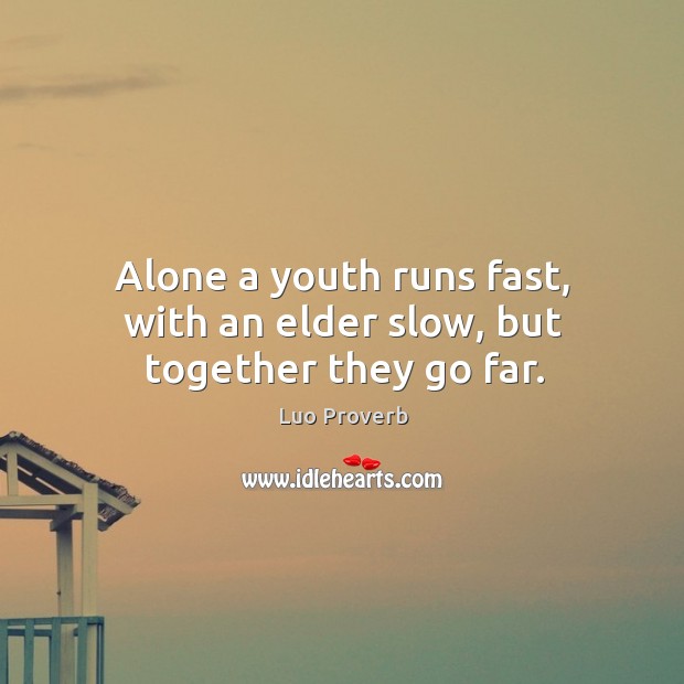 Alone a youth runs fast, with an elder slow, but together they go far. Image