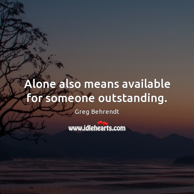 Alone also means available for someone outstanding. Greg Behrendt Picture Quote