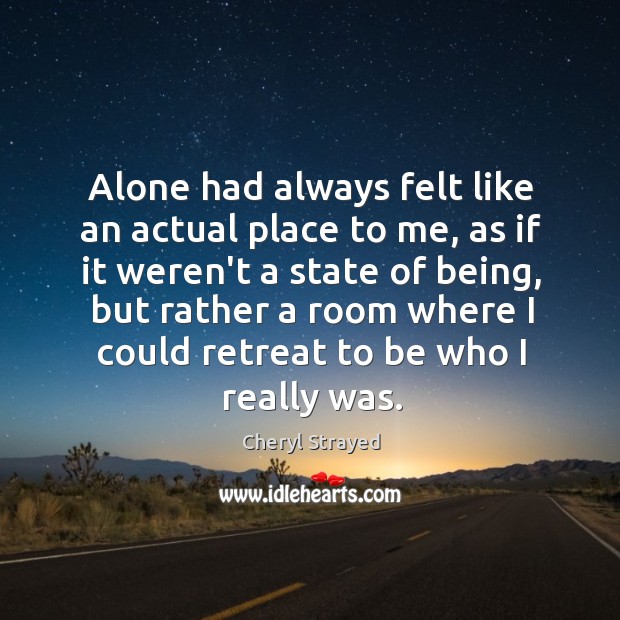 Alone had always felt like an actual place to me, as if 