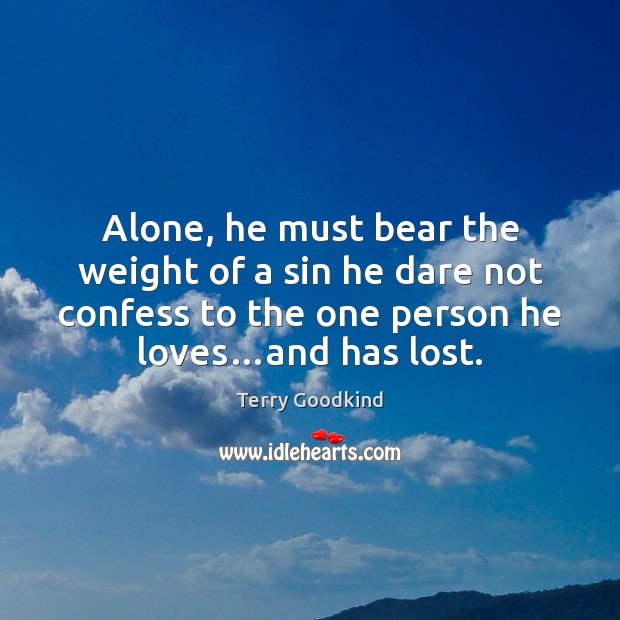 Alone, he must bear the weight of a sin he dare not Terry Goodkind Picture Quote
