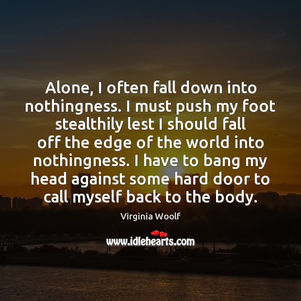 Alone, I often fall down into nothingness. I must push my foot Image