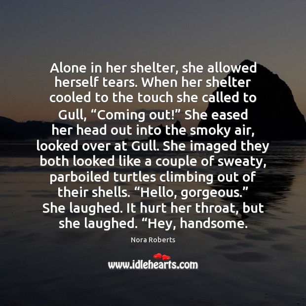 Alone in her shelter, she allowed herself tears. When her shelter cooled Alone Quotes Image