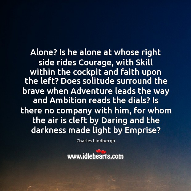 Alone? Is he alone at whose right side rides Courage, with Skill Charles Lindbergh Picture Quote