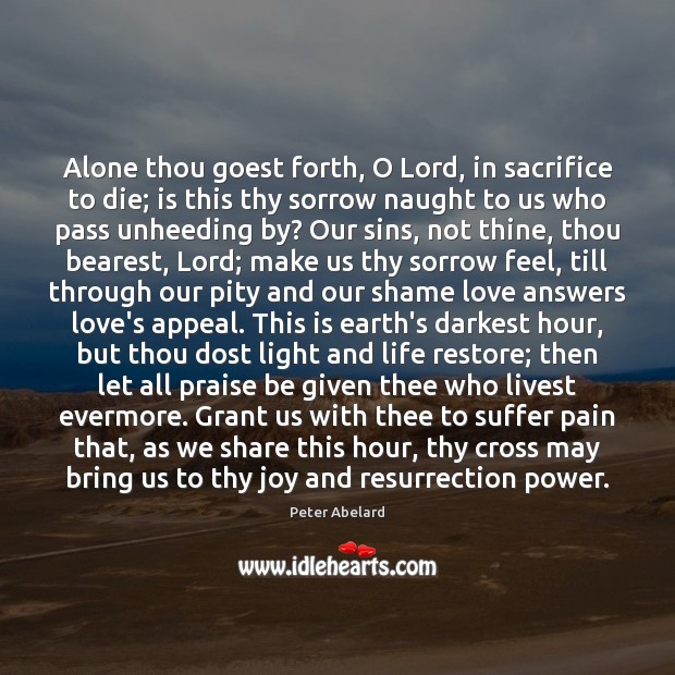 Alone thou goest forth, O Lord, in sacrifice to die; is this Praise Quotes Image