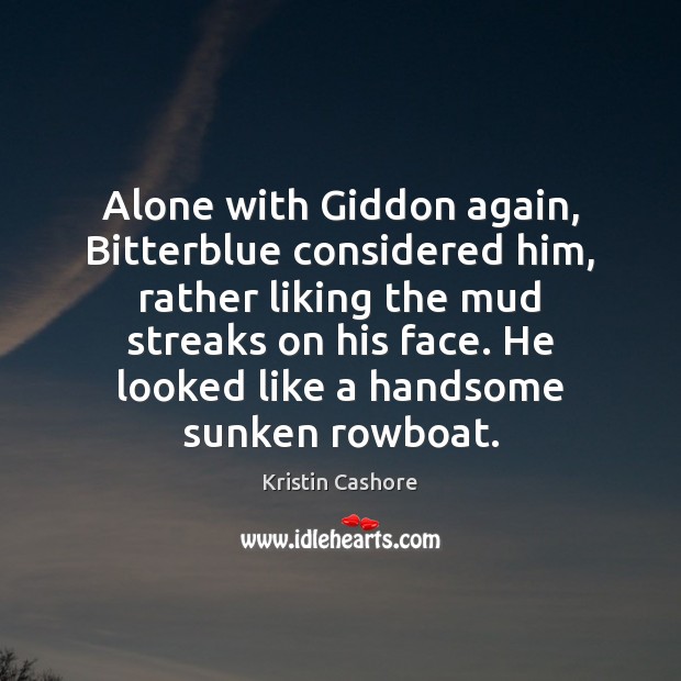 Alone with Giddon again, Bitterblue considered him, rather liking the mud streaks Image