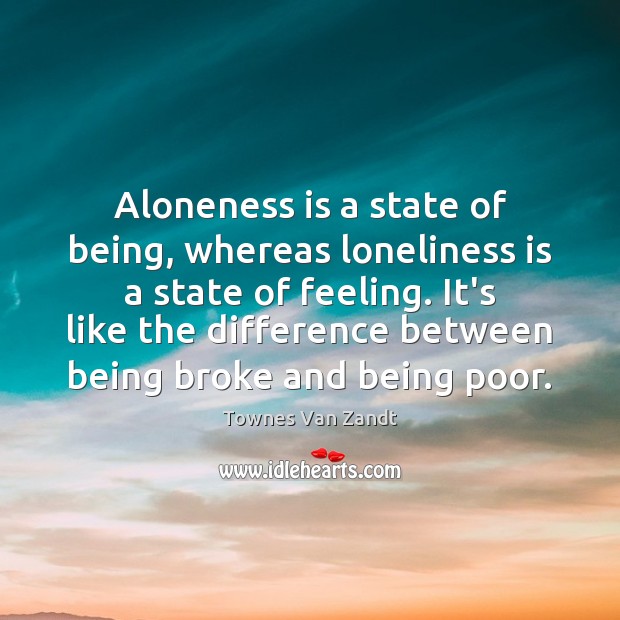 Aloneness is a state of being, whereas loneliness is a state of Loneliness Quotes Image