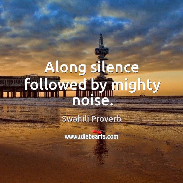 Along silence followed by mighty noise. Swahili Proverbs Image