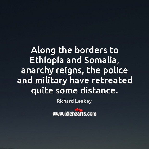 Along the borders to Ethiopia and Somalia, anarchy reigns, the police and Richard Leakey Picture Quote