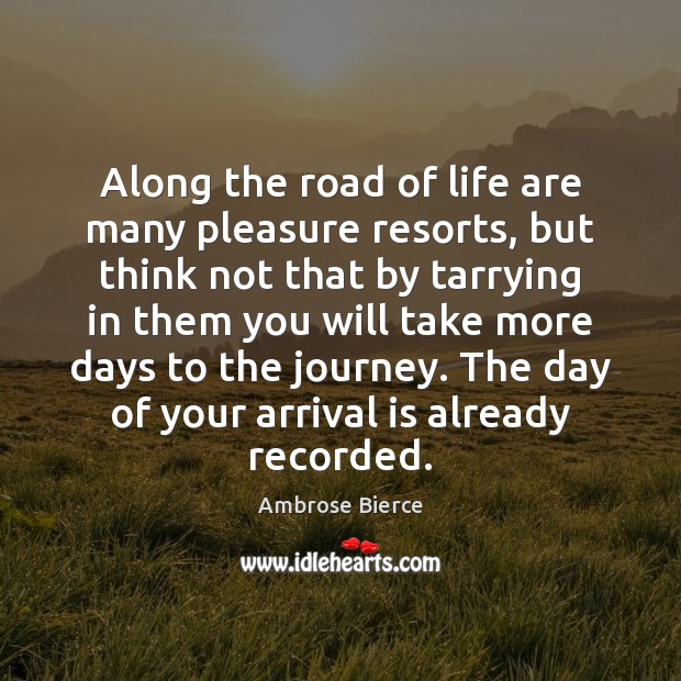 Along the road of life are many pleasure resorts, but think not Ambrose Bierce Picture Quote