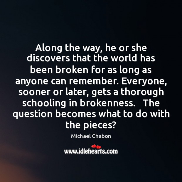 Along the way, he or she discovers that the world has been Michael Chabon Picture Quote