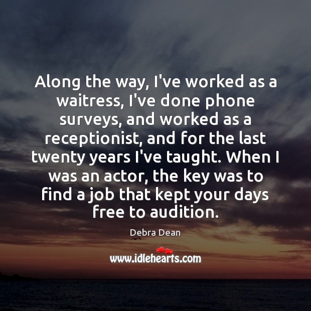 Along the way, I’ve worked as a waitress, I’ve done phone surveys, Debra Dean Picture Quote