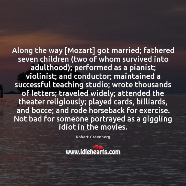 Along the way [Mozart] got married; fathered seven children (two of whom Robert Greenberg Picture Quote