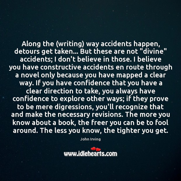 Along the (writing) way accidents happen, detours get taken… But these are John Irving Picture Quote