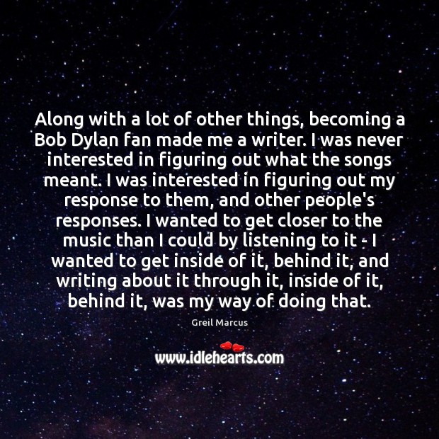 Along with a lot of other things, becoming a Bob Dylan fan Greil Marcus Picture Quote
