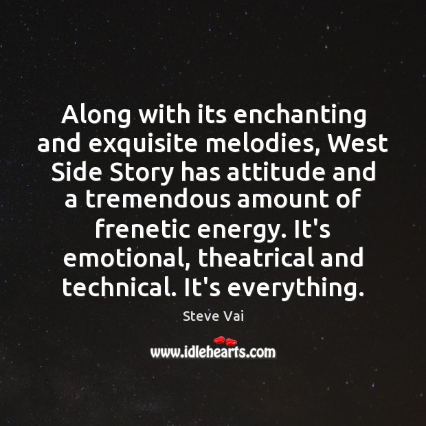 Along with its enchanting and exquisite melodies, West Side Story has attitude Steve Vai Picture Quote