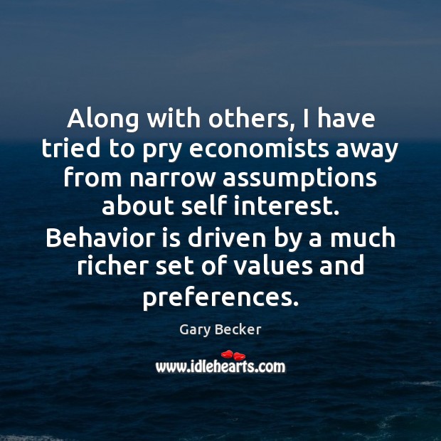 Along with others, I have tried to pry economists away from narrow Gary Becker Picture Quote