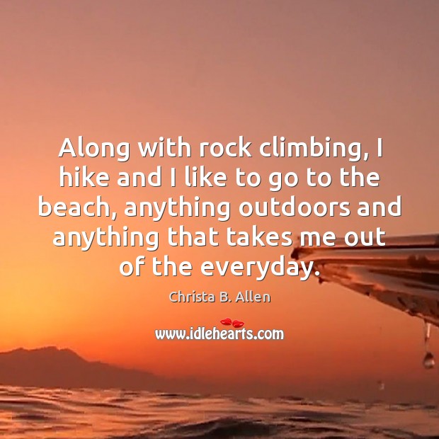 Along with rock climbing, I hike and I like to go to Christa B. Allen Picture Quote