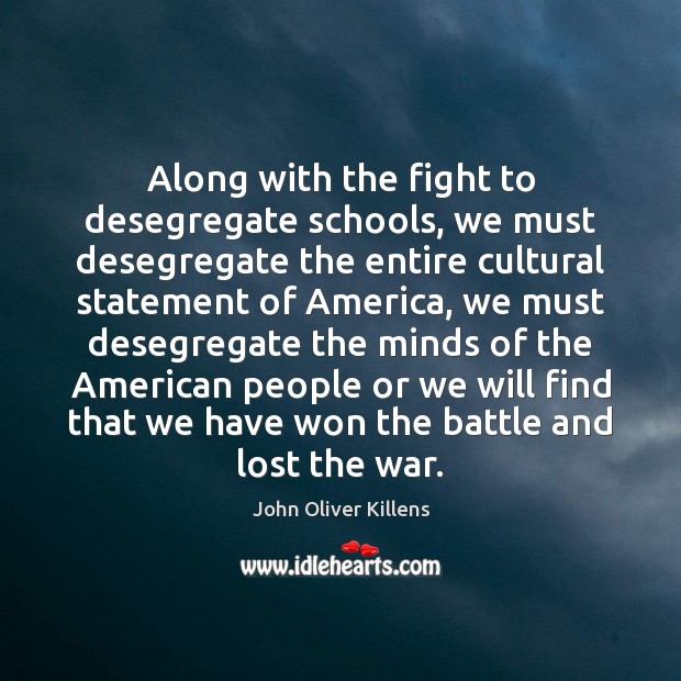 Along with the fight to desegregate schools, we must desegregate the entire John Oliver Killens Picture Quote