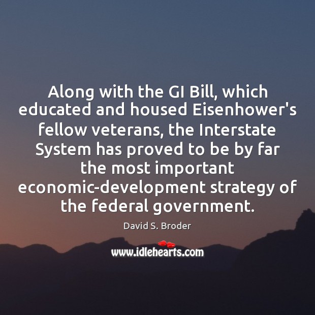 Along with the GI Bill, which educated and housed Eisenhower’s fellow veterans, David S. Broder Picture Quote