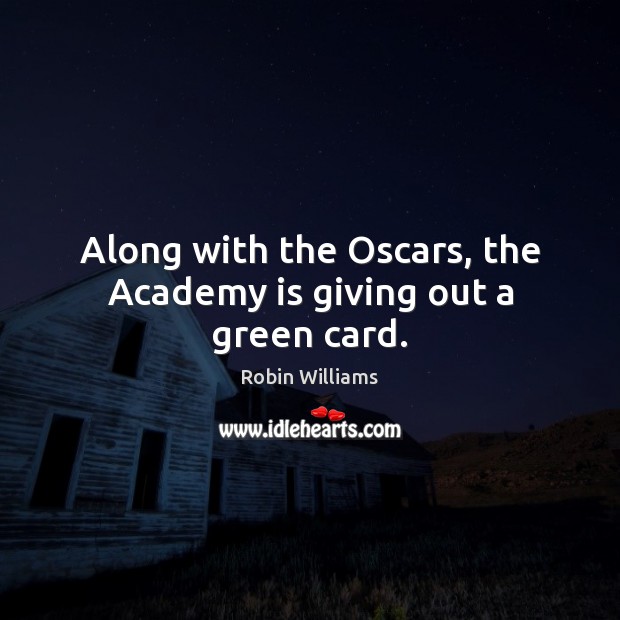 Along with the Oscars, the Academy is giving out a green card. Robin Williams Picture Quote