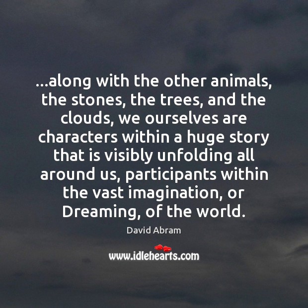 …along with the other animals, the stones, the trees, and the clouds, Image