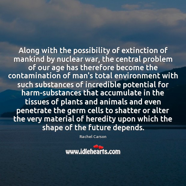 Along with the possibility of extinction of mankind by nuclear war, the Environment Quotes Image