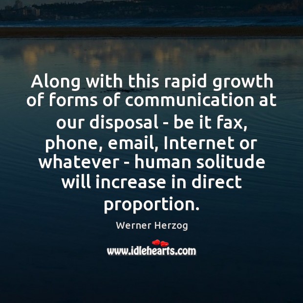 Along with this rapid growth of forms of communication at our disposal Werner Herzog Picture Quote