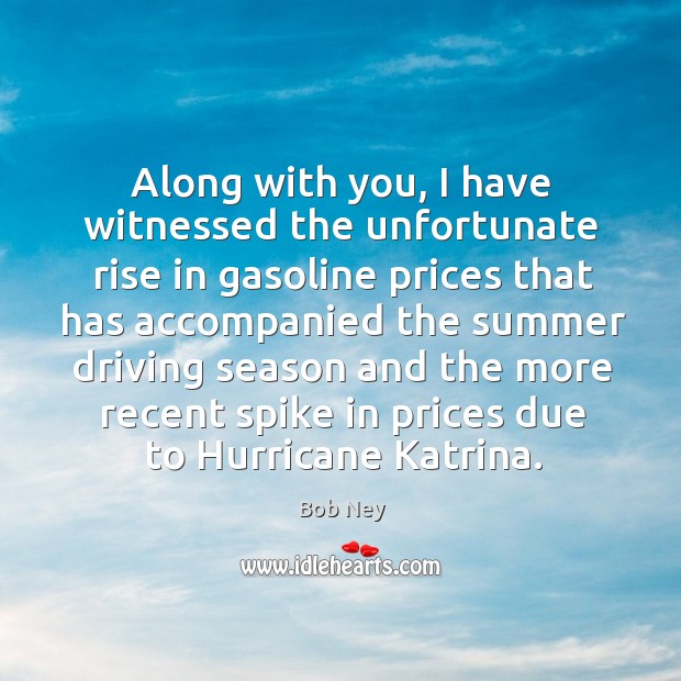 Along with you, I have witnessed the unfortunate rise in gasoline prices Summer Quotes Image