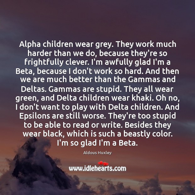 Alpha children wear grey. They work much harder than we do, because 