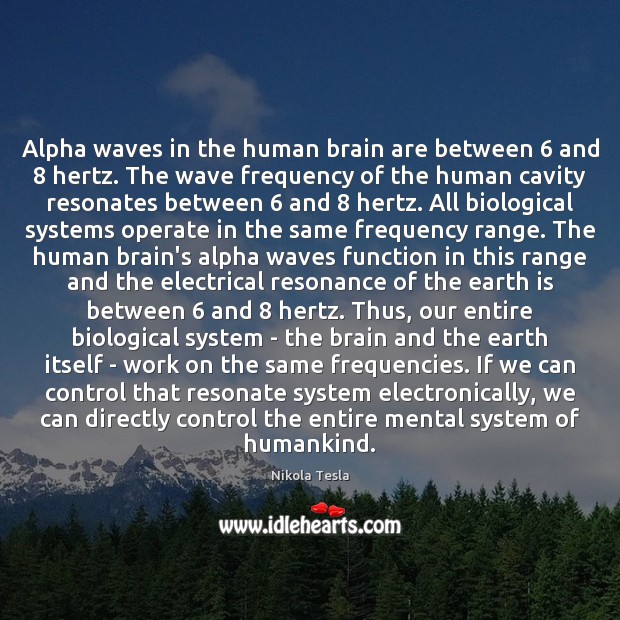 Alpha waves in the human brain are between 6 and 8 hertz. The wave Nikola Tesla Picture Quote