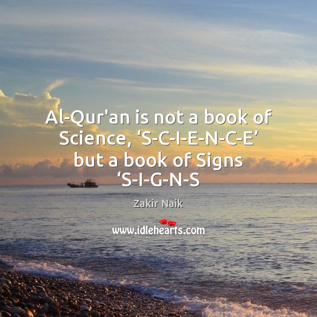 Al-Qur’an is not a book of Science, ‘S-C-I-E-N-C-E’ but a book of Signs ‘S-I-G-N-S Image