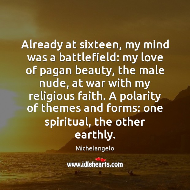 Already at sixteen, my mind was a battlefield: my love of pagan Michelangelo Picture Quote
