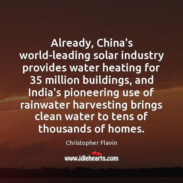 Already, China’s world-leading solar industry provides water heating for 35 million buildings, and Christopher Flavin Picture Quote