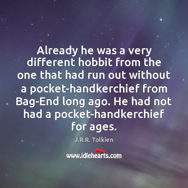 Already he was a very different hobbit from the one that had J.R.R. Tolkien Picture Quote