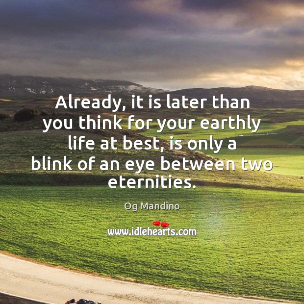 Already, it is later than you think for your earthly life at Og Mandino Picture Quote