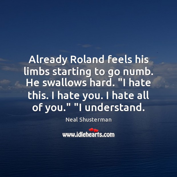 Already Roland feels his limbs starting to go numb. He swallows hard. “ Neal Shusterman Picture Quote