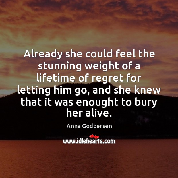 Already she could feel the stunning weight of a lifetime of regret Anna Godbersen Picture Quote