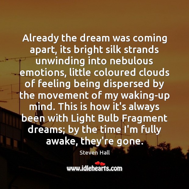 Already the dream was coming apart, its bright silk strands unwinding into Steven Hall Picture Quote