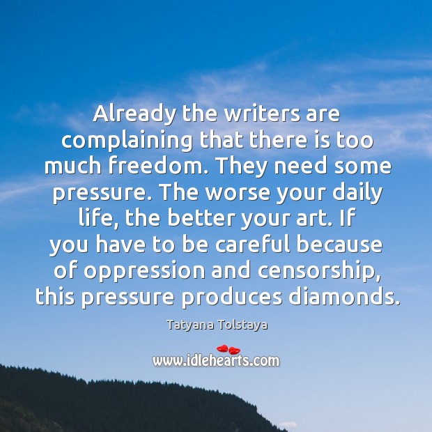 Already the writers are complaining that there is too much freedom. They Tatyana Tolstaya Picture Quote