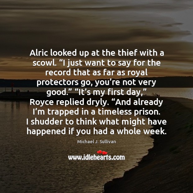 Alric looked up at the thief with a scowl. “I just want Michael J. Sullivan Picture Quote