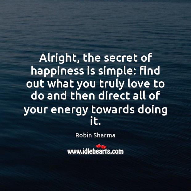 Alright, the secret of happiness is simple: find out what you truly Robin Sharma Picture Quote